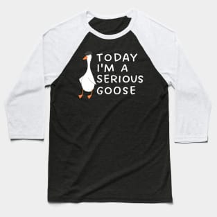 Today I'm A Serious Goose Baseball T-Shirt